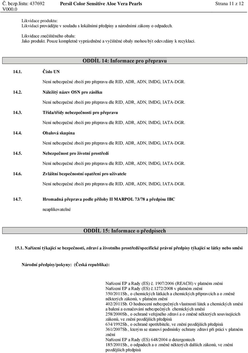 : Informace pro přepravu 14.1. Číslo UN Není nebezpečné zboží pro přepravu dle RID, ADR, ADN, IMDG, IATA-DGR. 14.2.