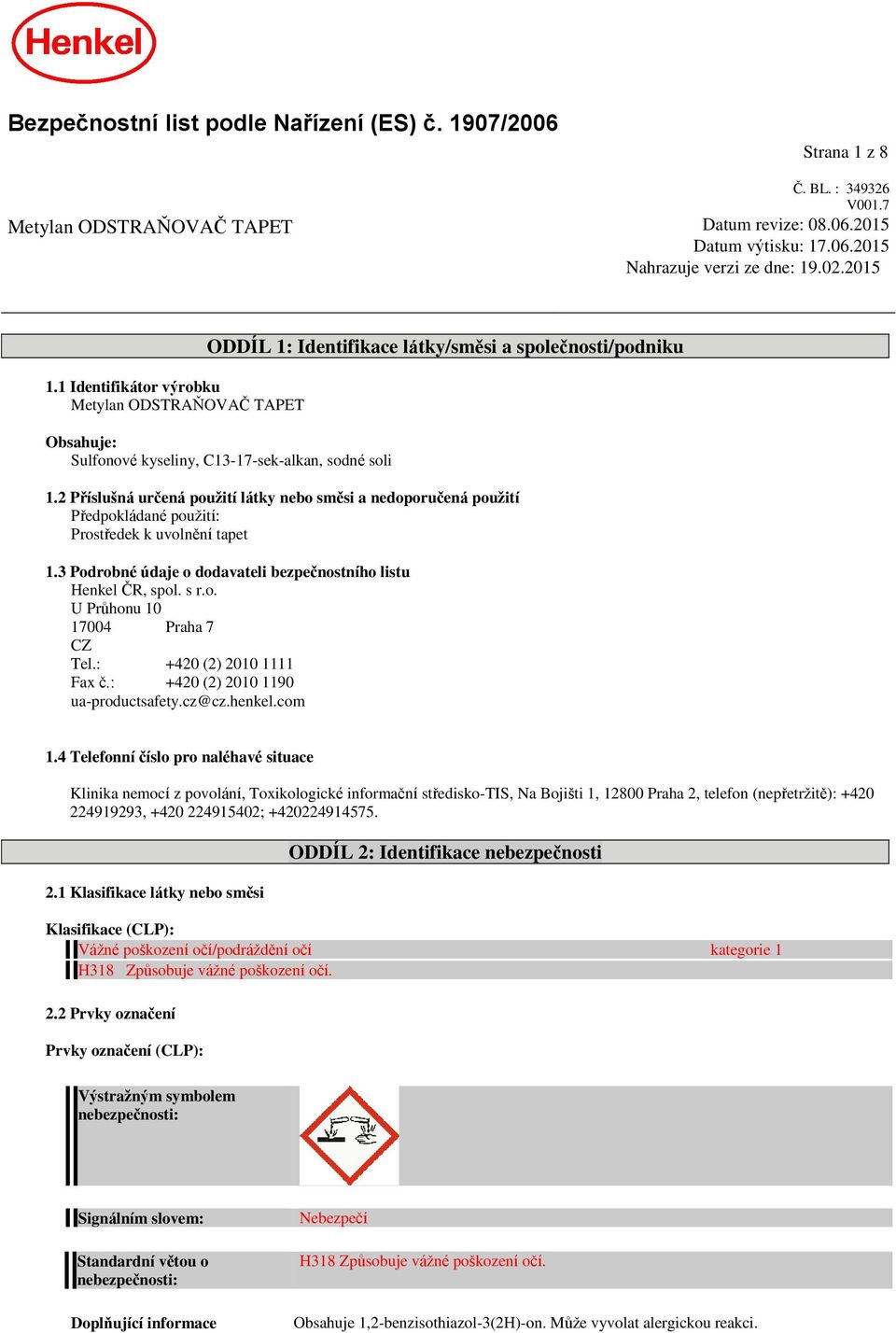 2 Příslušná určená použití látky nebo směsi a nedoporučená použití Předpokládané použití: Prostředek k uvolnění tapet 1.3 Podrobné údaje o dodavateli bezpečnostního listu Henkel ČR, spol. s r.o. U Průhu 10 17004 Praha 7 CZ Tel.