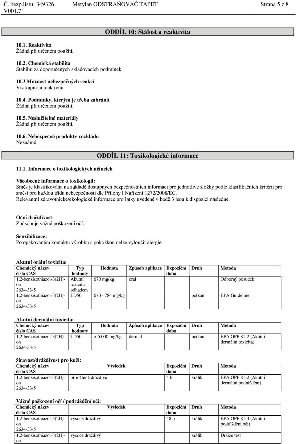 toxikologických účincích ODDÍL 11: Toxikologické informace Všeobecné informace o toxikologii: Směs je klasifikována na základě dostupných bezpečnostních informací pro jednotlivé složky podle