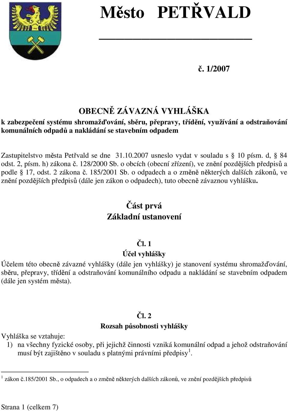 Petřvald se dne 31.10.2007 usneslo vydat v souladu s 10 písm. d, 84 odst. 2, písm. h) zákona č. 128/2000 Sb. o obcích (obecní zřízení), ve znění pozdějších předpisů a podle 17, odst. 2 zákona č.