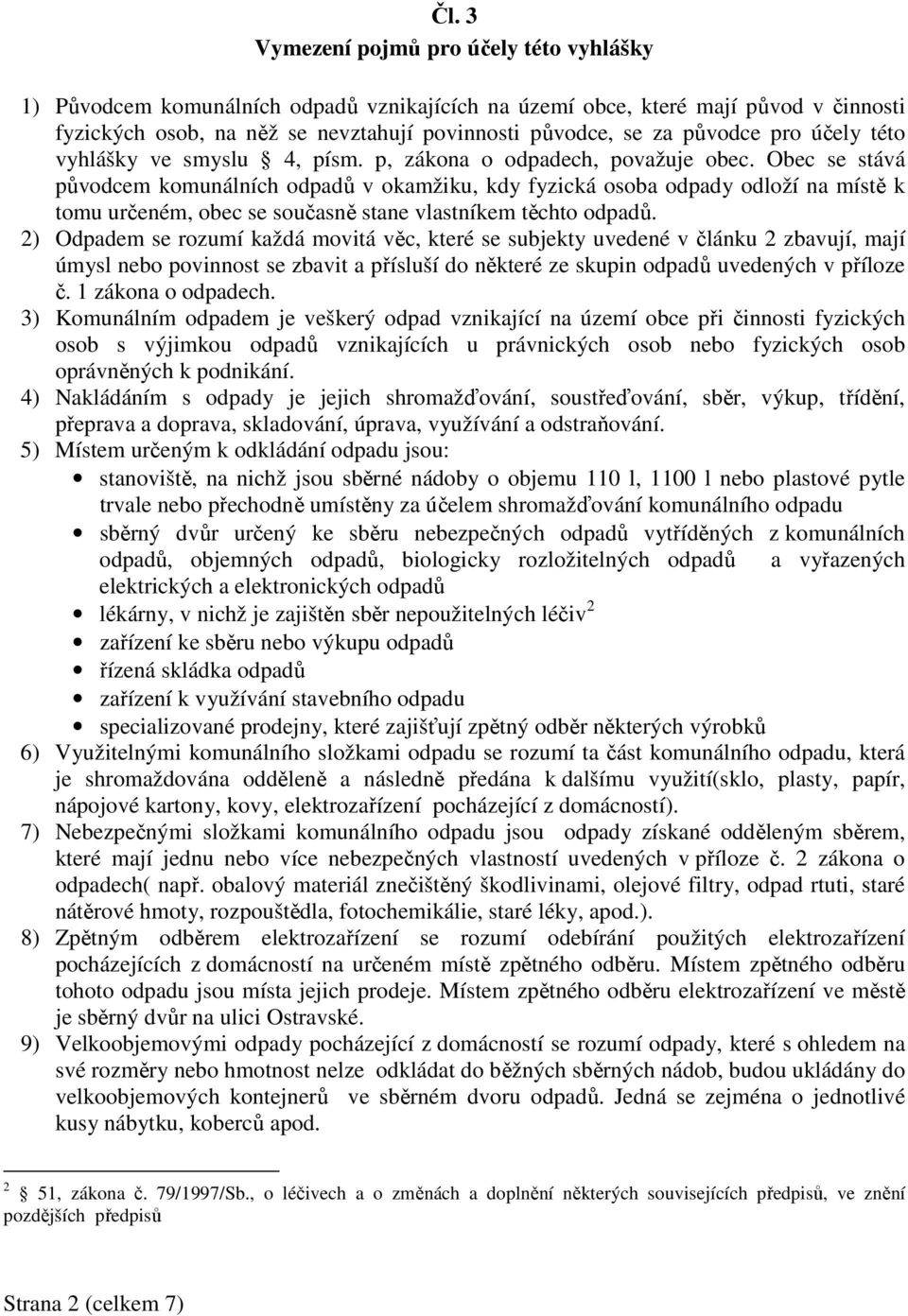 Obec se stává původcem komunálních odpadů v okamžiku, kdy fyzická osoba odpady odloží na místě k tomu určeném, obec se současně stane vlastníkem těchto odpadů.