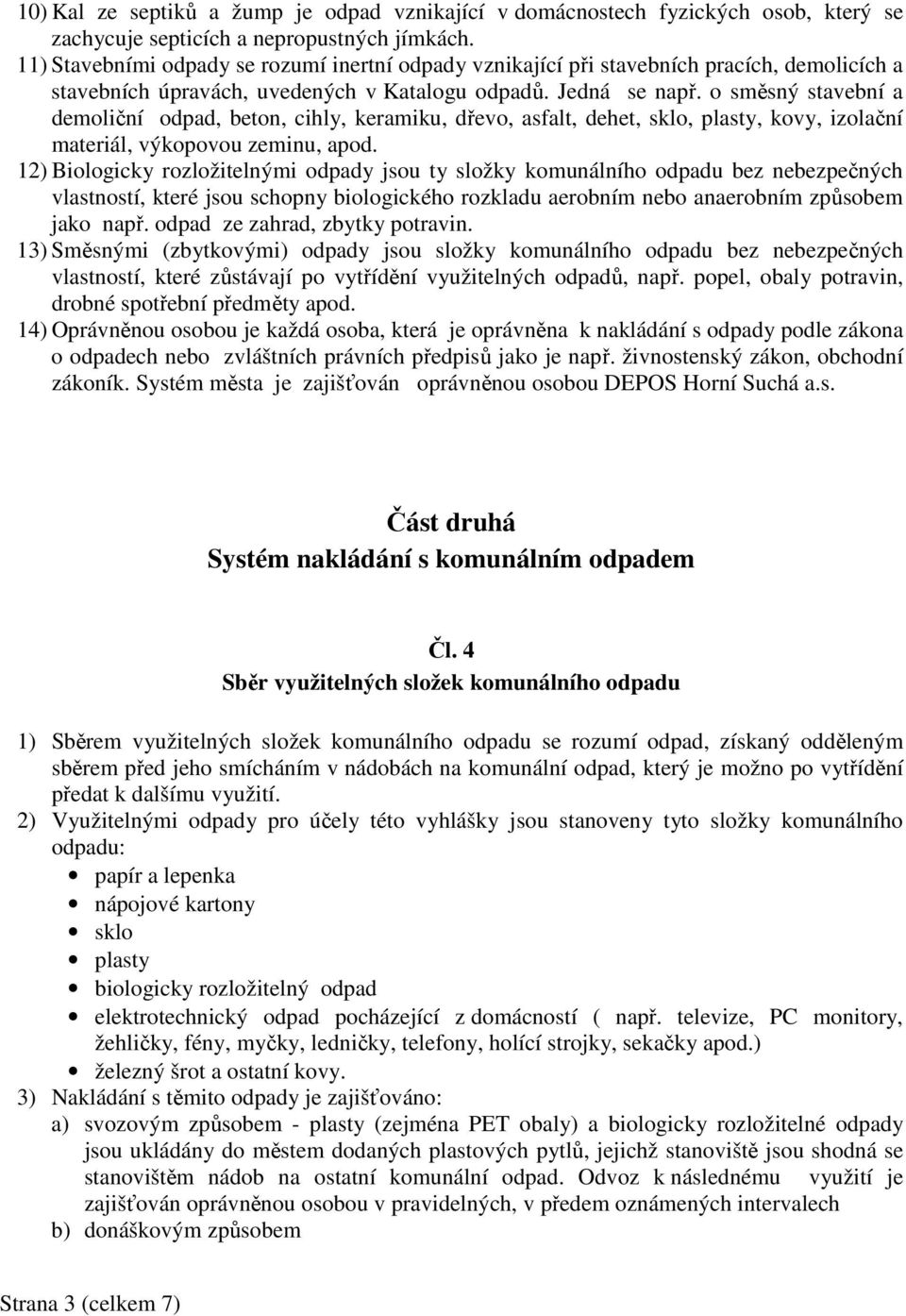 o směsný stavební a demoliční odpad, beton, cihly, keramiku, dřevo, asfalt, dehet, sklo, plasty, kovy, izolační materiál, výkopovou zeminu, apod.