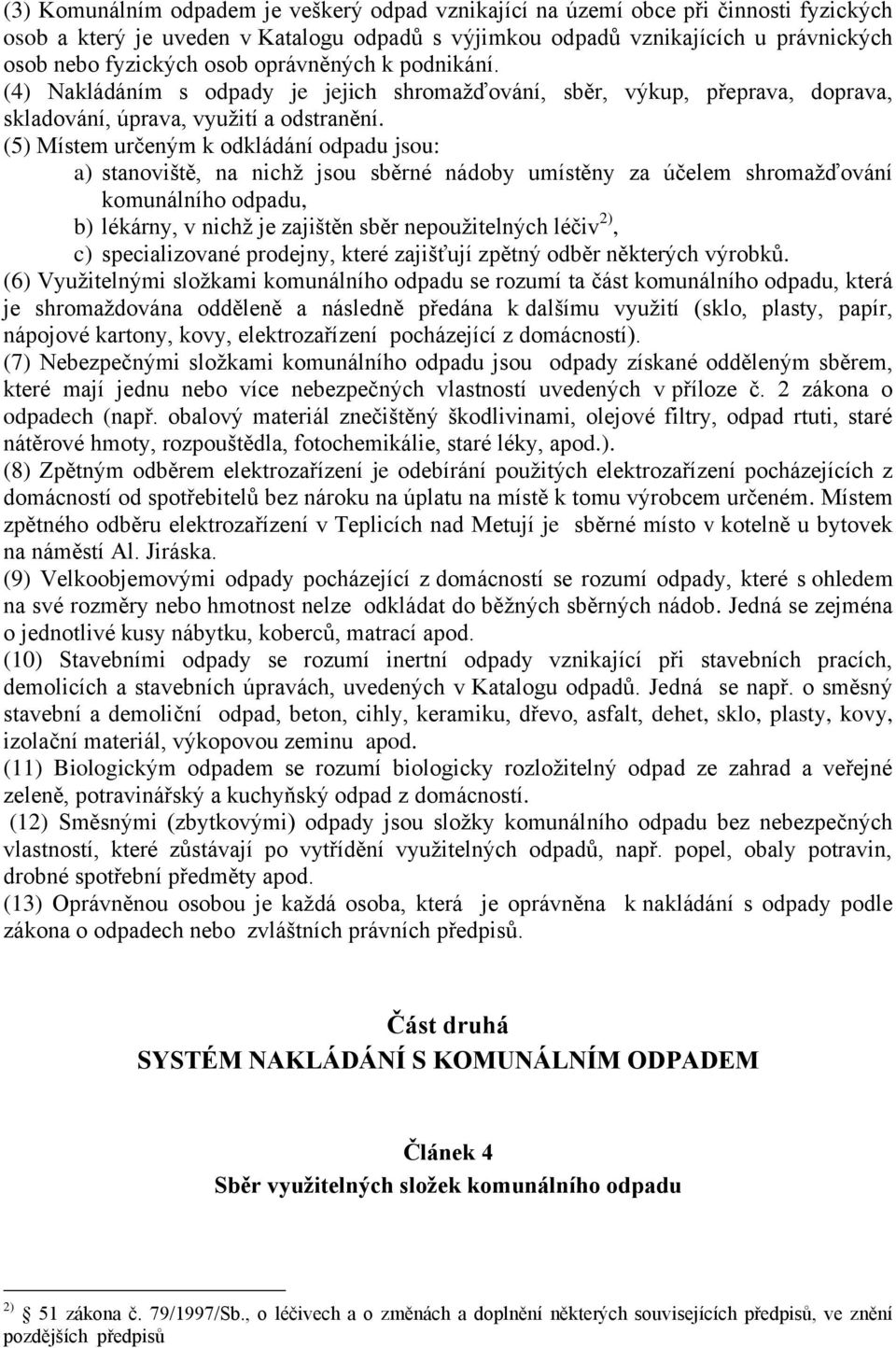 (5) Místem určeným k odkládání odpadu jsou: a) stanoviště, na nichž jsou sběrné nádoby umístěny za účelem shromažďování komunálního odpadu, b) lékárny, v nichž je zajištěn sběr nepoužitelných léčiv