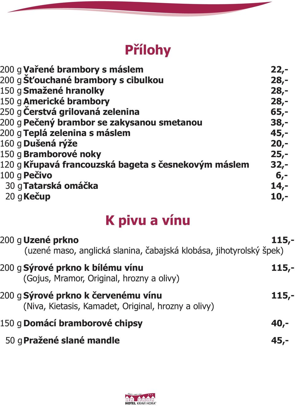 6,- 30 gtatarská omáčka 14,- 20 gkečup 10,- K pivu a vínu 200 g Uzené prkno 115,- (uzené maso, anglická slanina, čabajská klobása, jihotyrolský špek) 200 g Sýrové prkno k bílému vínu 115,-