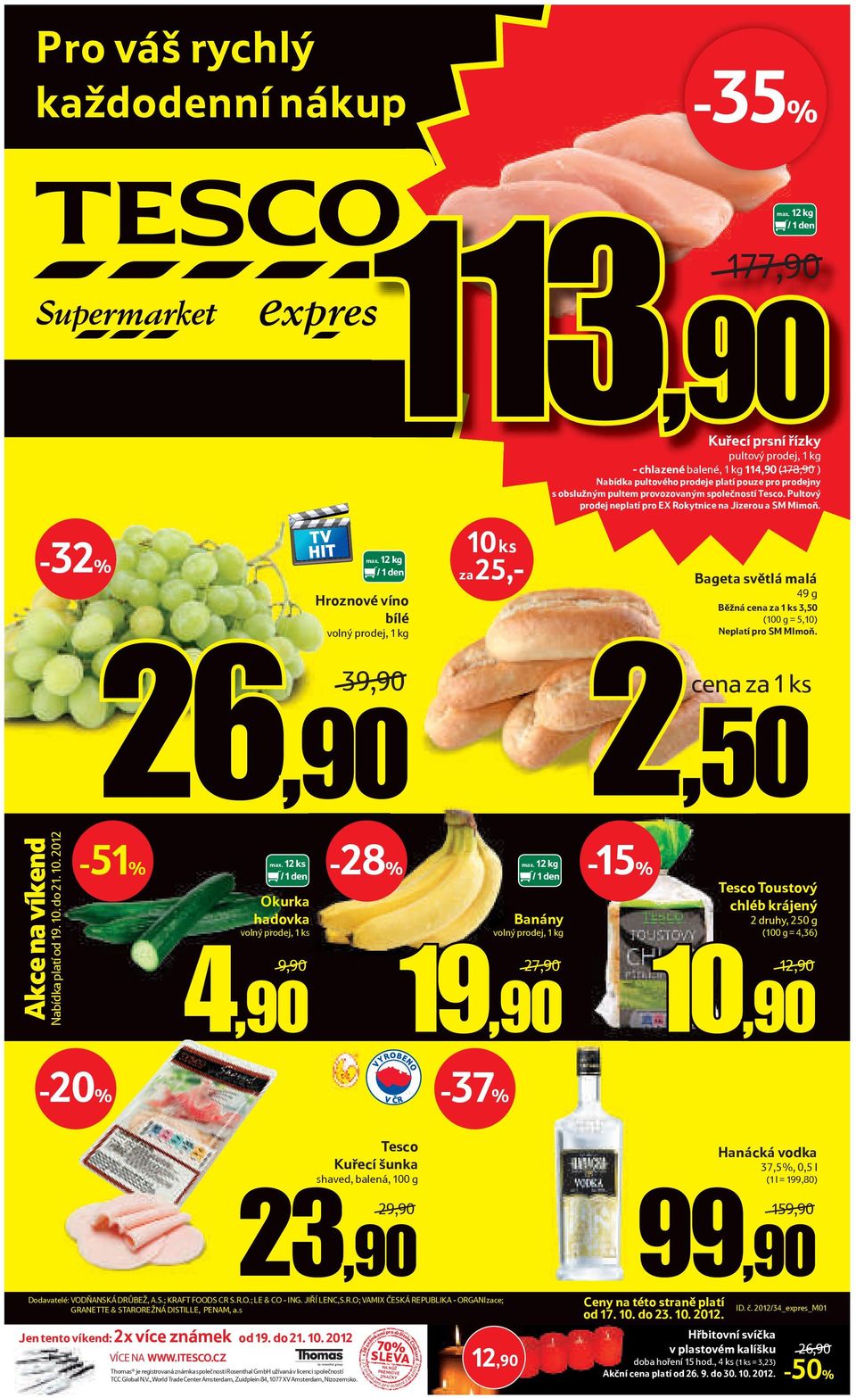 -32% Hroznové víno bílé 10 ks za 25,- Bageta světlá malá 49 g Běžná cena za 1 ks 3,50 ( = 5,10) Neplatí pro SM MImoň. 39,90 26,90 cena za 1 ks 2,50 Akce na víkend Nabídka platí od 19. 10. do 21. 10. 2012-51% max.
