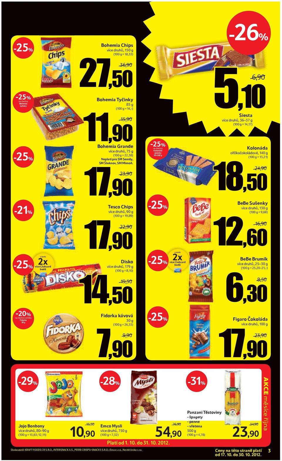 23,90 Tesco Chips více druhů, 90 g ( = 19,89) Kolonáda oplatky 50 260 g 6,90 5,10 Siesta více druhů, 36 37 g ( = 14,17) Kolonáda oříškočokoládové, 140 g ( = 13,21) 24,90 18,50 BeBe Sušenky více