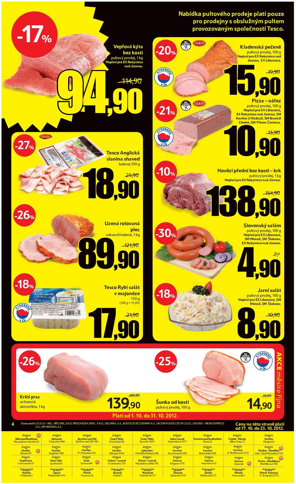 15,90 Pizza nářez Neplatí pro EX Líbeznice, EX Rokytnice nad Jizerou, SM Havířov U Nádraží, SM Bruntál Cihelní, SM Přerov Čechova.