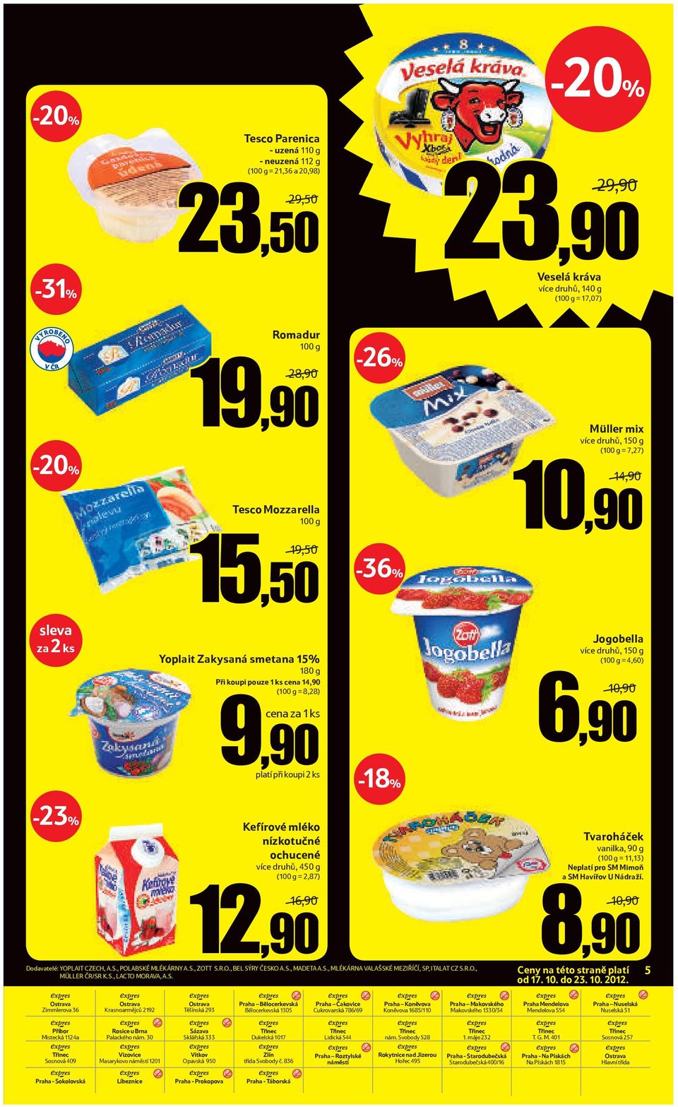 6,90-18% -23% Kefírové mléko nízkotučné ochucené více druhů, 450 g ( = 2,87) Tvaroháček vanilka, 90 g ( = 11,13) Neplatí pro SM Mimoň a SM Havířov U Nádraží. 12,90 8,90 Dodavatelé: YOPLAIT CZECH, A.S., POLABSKÉ MLÉKÁRNY A.