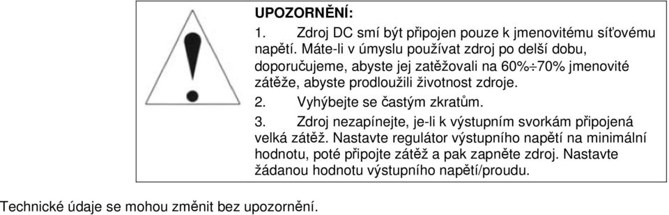 životnost zdroje. 2. Vyhýbejte se častým zkratům. 3. Zdroj nezapínejte, je-li k výstupním svorkám připojená velká zátěž.