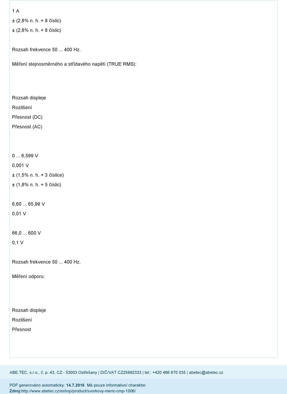 .. 6,599 V 0,001 V ± (1,5% n. h. + 3 číslice) ± (1,8% n. h. + 5 číslic) 6,60.