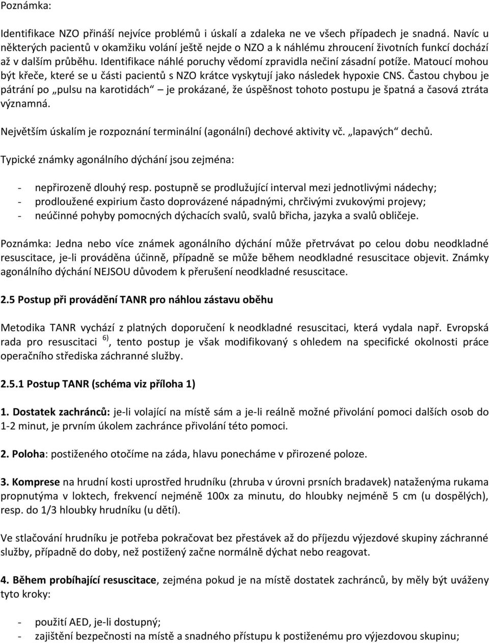 Matoucí mohou být křeče, které se u části pacientů s NZO krátce vyskytují jako následek hypoxie CNS.