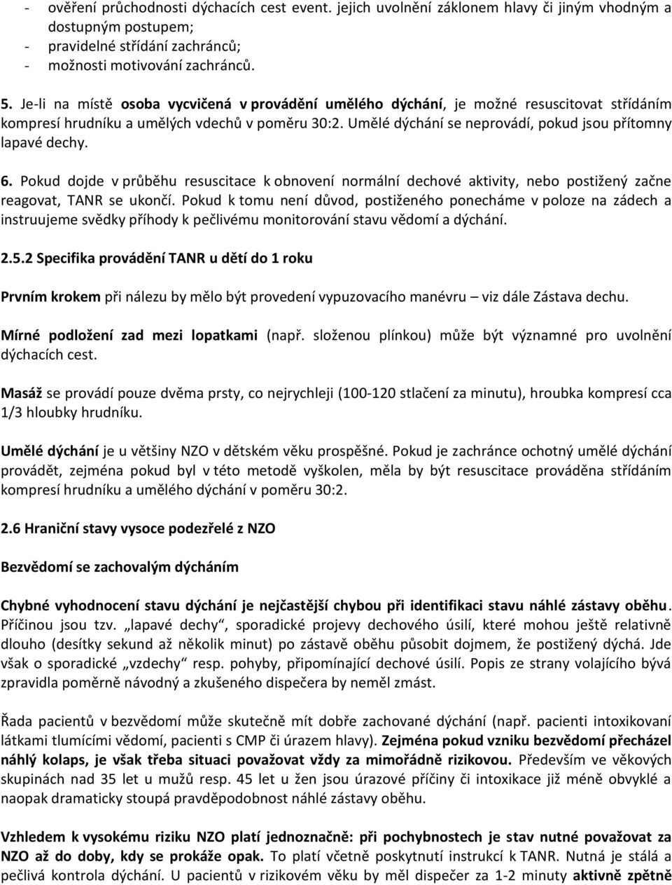 Umělé dýchání se neprovádí, pokud jsou přítomny lapavé dechy. 6. Pokud dojde v průběhu resuscitace k obnovení normální dechové aktivity, nebo postižený začne reagovat, TANR se ukončí.