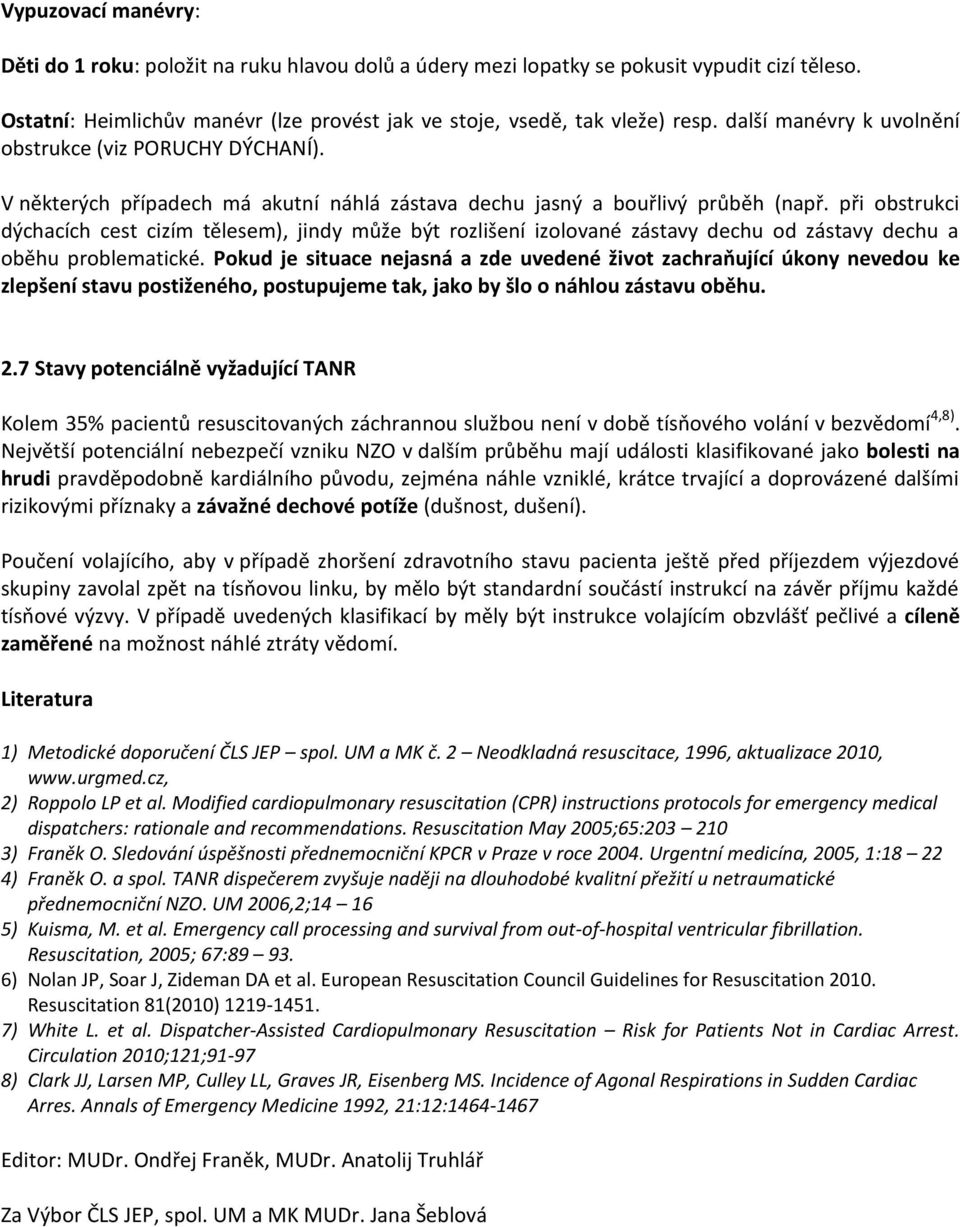 při obstrukci dýchacích cest cizím tělesem), jindy může být rozlišení izolované zástavy dechu od zástavy dechu a oběhu problematické.