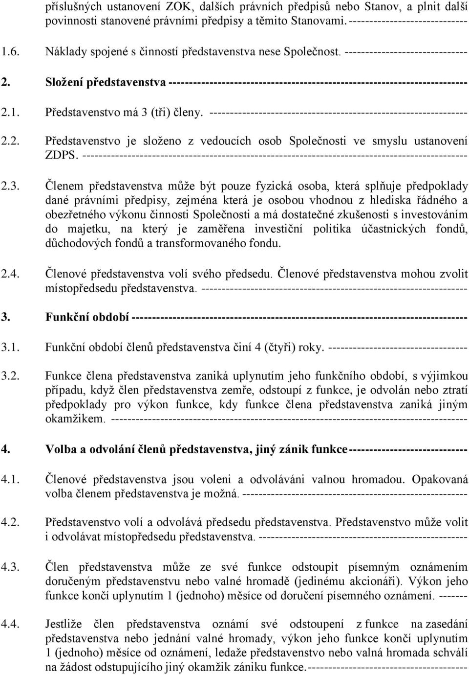 Představenstvo má 3 (tři) členy. --------------------------------------------------------------- 2.2. Představenstvo je složeno z vedoucích osob Společnosti ve smyslu ustanovení ZDPS.