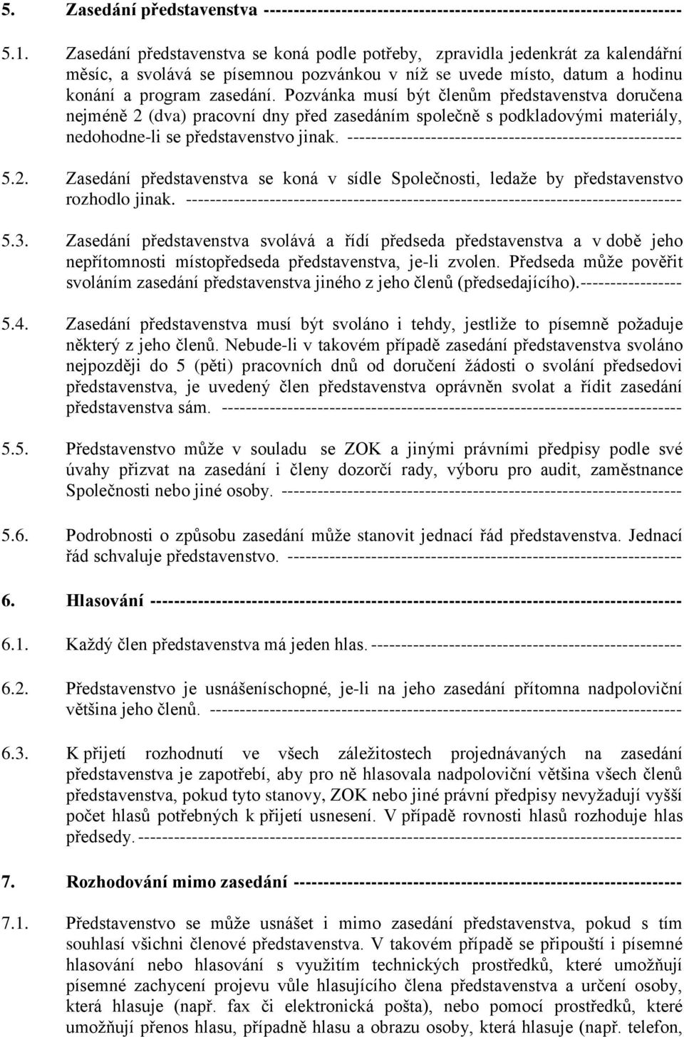 Pozvánka musí být členům představenstva doručena nejméně 2 (dva) pracovní dny před zasedáním společně s podkladovými materiály, nedohodne-li se představenstvo jinak.