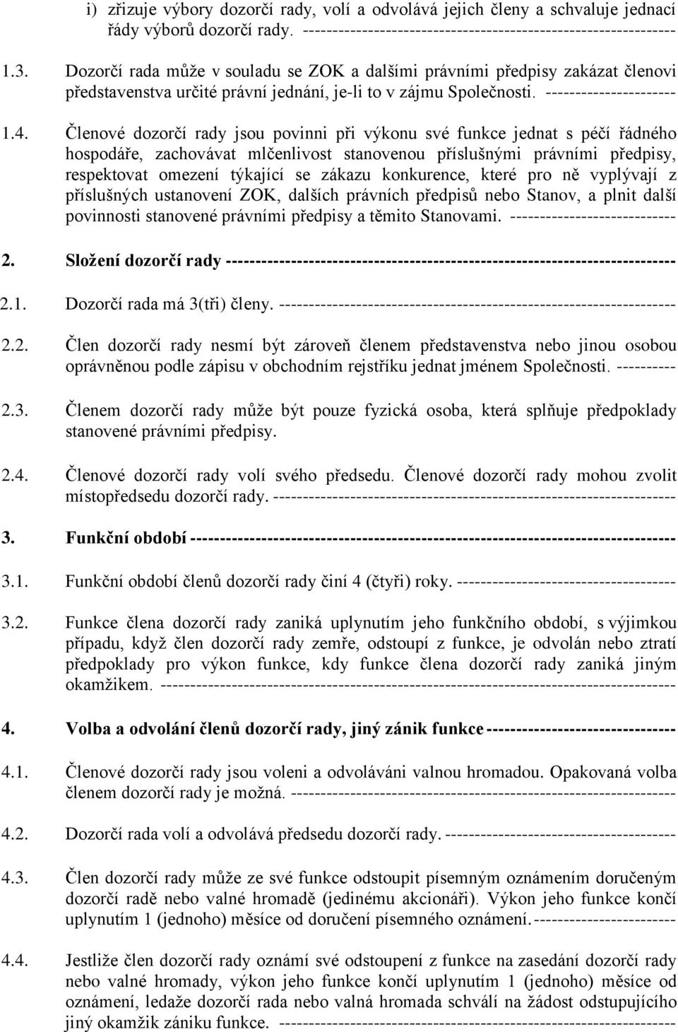 Členové dozorčí rady jsou povinni při výkonu své funkce jednat s péčí řádného hospodáře, zachovávat mlčenlivost stanovenou příslušnými právními předpisy, respektovat omezení týkající se zákazu