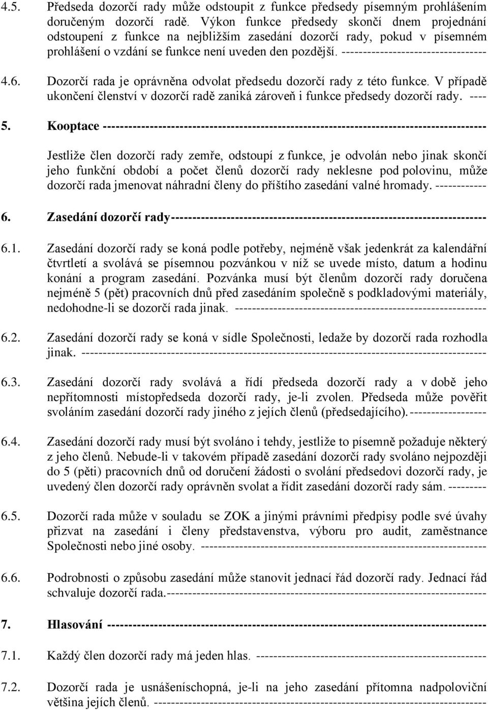 ---------------------------------- 4.6. Dozorčí rada je oprávněna odvolat předsedu dozorčí rady z této funkce. V případě ukončení členství v dozorčí radě zaniká zároveň i funkce předsedy dozorčí rady.