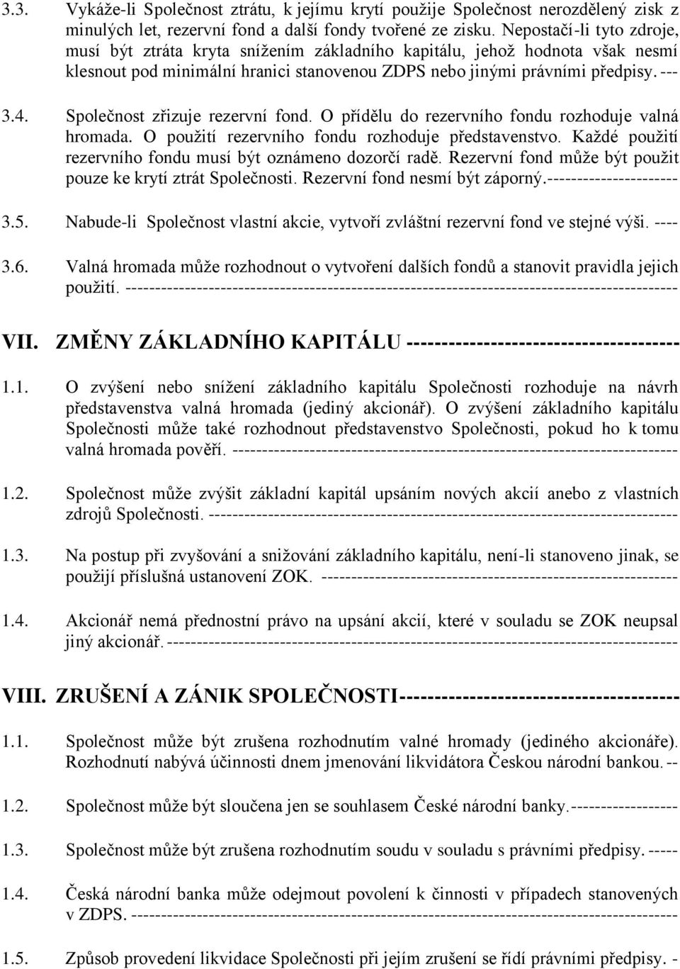 Společnost zřizuje rezervní fond. O přídělu do rezervního fondu rozhoduje valná hromada. O použití rezervního fondu rozhoduje představenstvo.