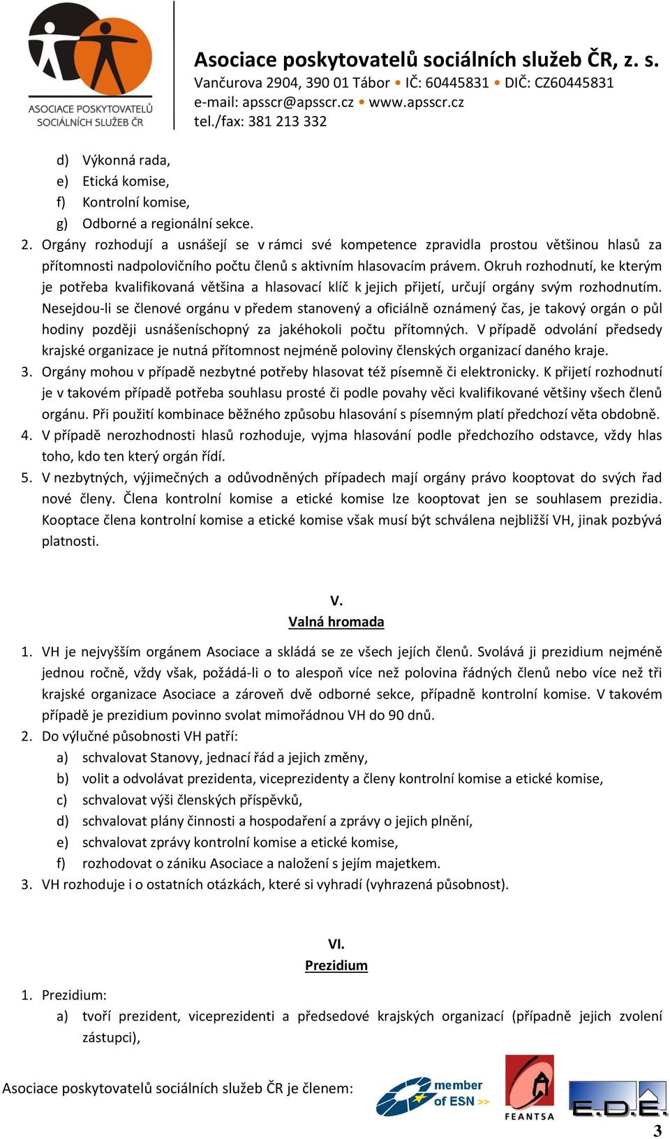 Okruh rozhodnutí, ke kterým je potřeba kvalifikovaná většina a hlasovací klíč k jejich přijetí, určují orgány svým rozhodnutím.