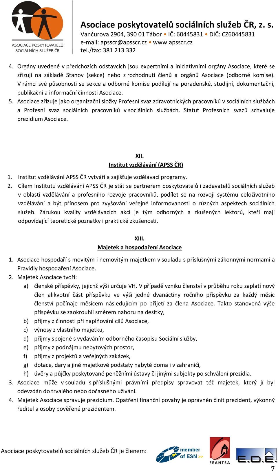 Asociace zřizuje jako organizační složky Profesní svaz zdravotnických pracovníků v sociálních službách a Profesní svaz sociálních pracovníků v sociálních službách.