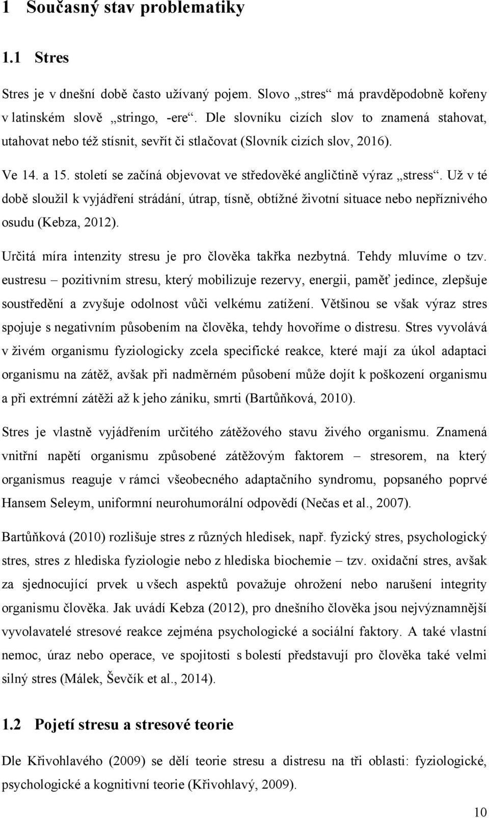 století se začíná objevovat ve středověké angličtině výraz stress. Už v té době sloužil k vyjádření strádání, útrap, tísně, obtížné životní situace nebo nepříznivého osudu (Kebza, 2012).