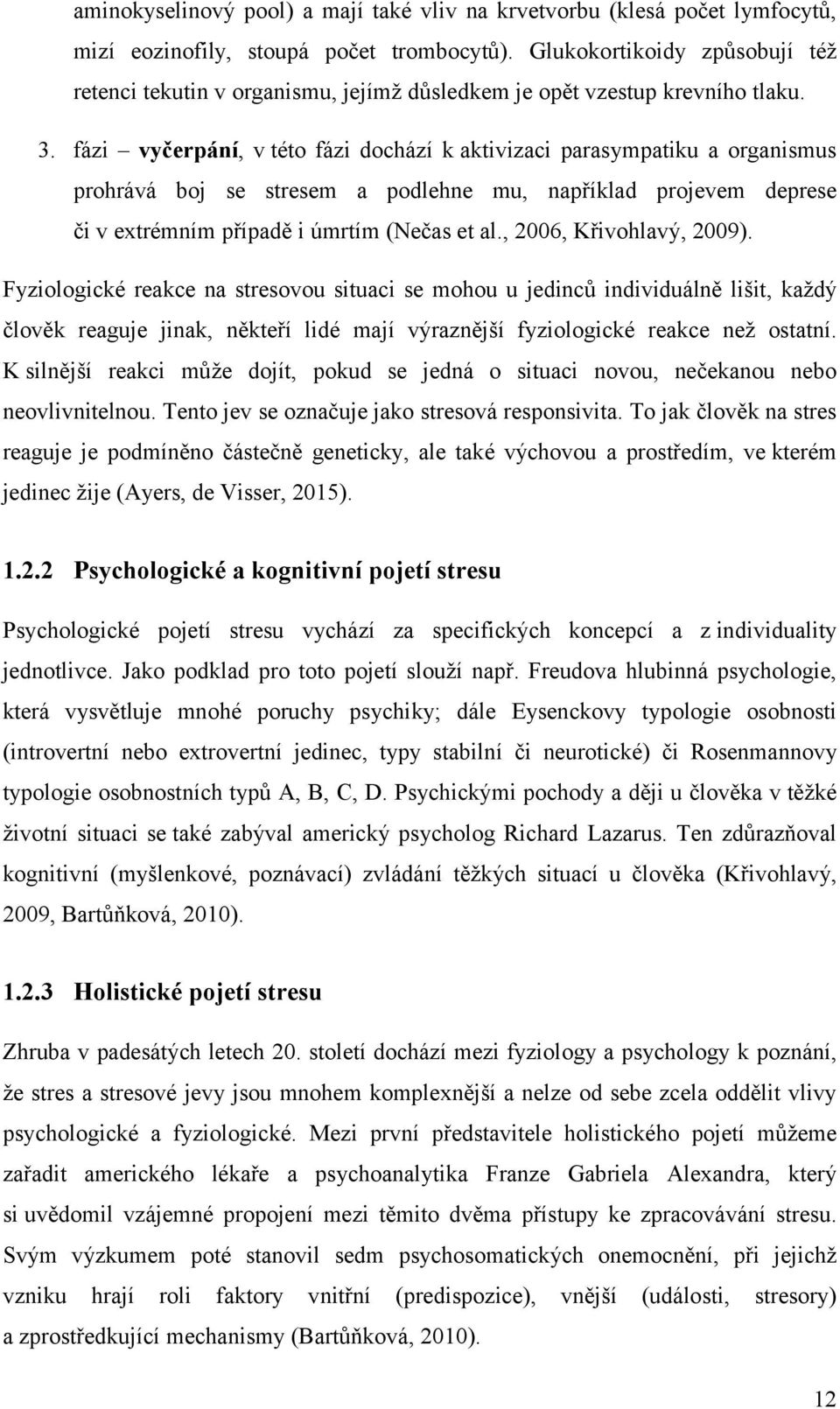 fázi vyčerpání, v této fázi dochází k aktivizaci parasympatiku a organismus prohrává boj se stresem a podlehne mu, například projevem deprese či v extrémním případě i úmrtím (Nečas et al.