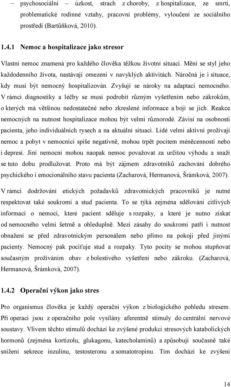 Náročná je i situace, kdy musí být nemocný hospitalizován. Zvyšují se nároky na adaptaci nemocného.