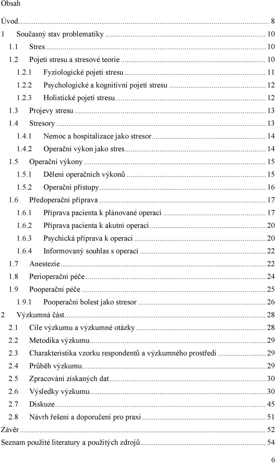 5.1 Dělení operačních výkonů... 15 1.5.2 Operační přístupy... 16 1.6 Předoperační příprava... 17 1.6.1 Příprava pacienta k plánované operaci... 17 1.6.2 Příprava pacienta k akutní operaci... 20 1.6.3 Psychická příprava k operaci.