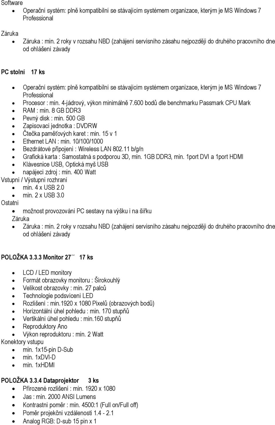 Professional Procesor : min. 4-jádrový, výkon minimálně 7.600 bodů dle benchmarku Passmark CPU Mark RAM : min. 8 GB DDR3 Pevný disk : min.