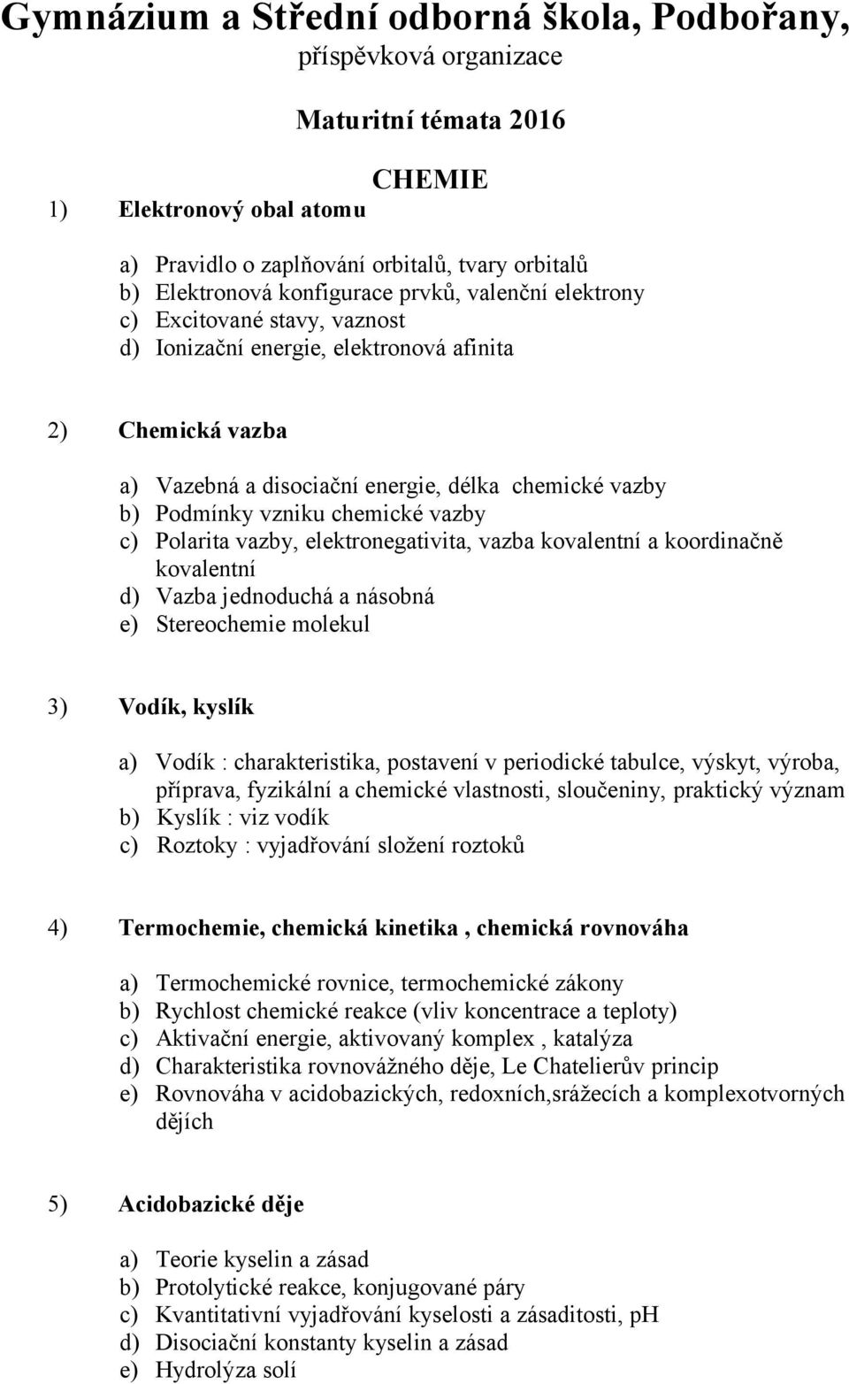 chemické vazby c) Polarita vazby, elektronegativita, vazba kovalentní a koordinačně kovalentní d) Vazba jednoduchá a násobná e) Stereochemie molekul 3) Vodík, kyslík a) Vodík : charakteristika,