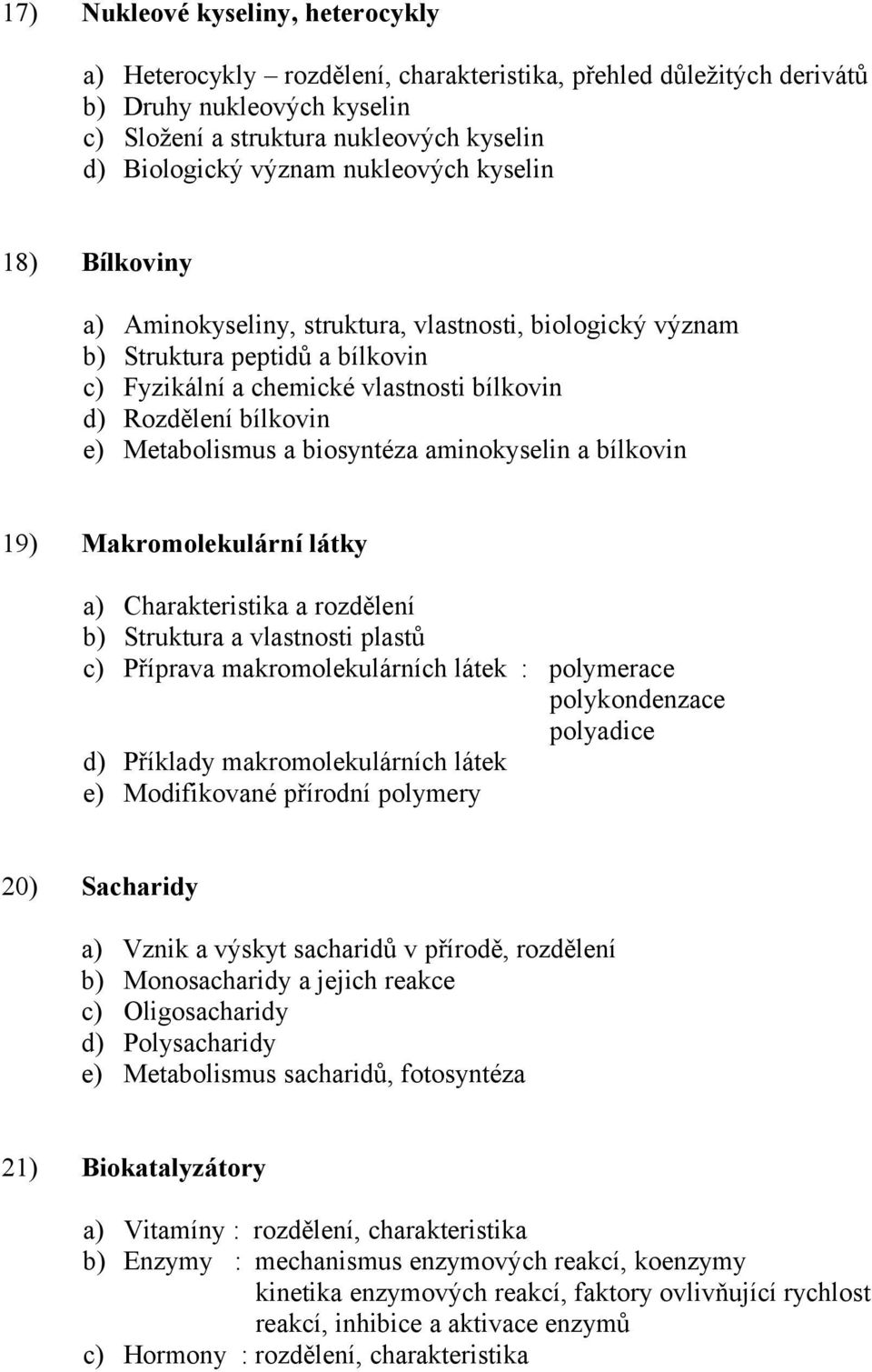 bílkovin 19) Makromolekulární látky a) Charakteristika a rozdělení b) Struktura a vlastnosti plastů c) Příprava makromolekulárních látek : polymerace polykondenzace polyadice d) Příklady