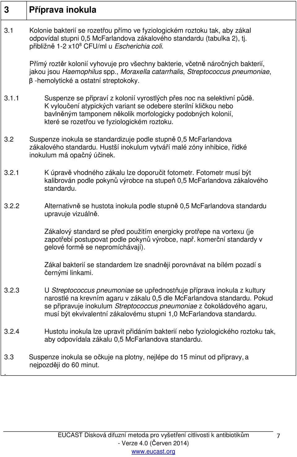 , Moraxella catarrhalis, Streptococcus pneumoniae, β -hemolytické a ostatní streptokoky. 3.1.1 Suspenze se připraví z kolonií vyrostlých přes noc na selektivní půdě.