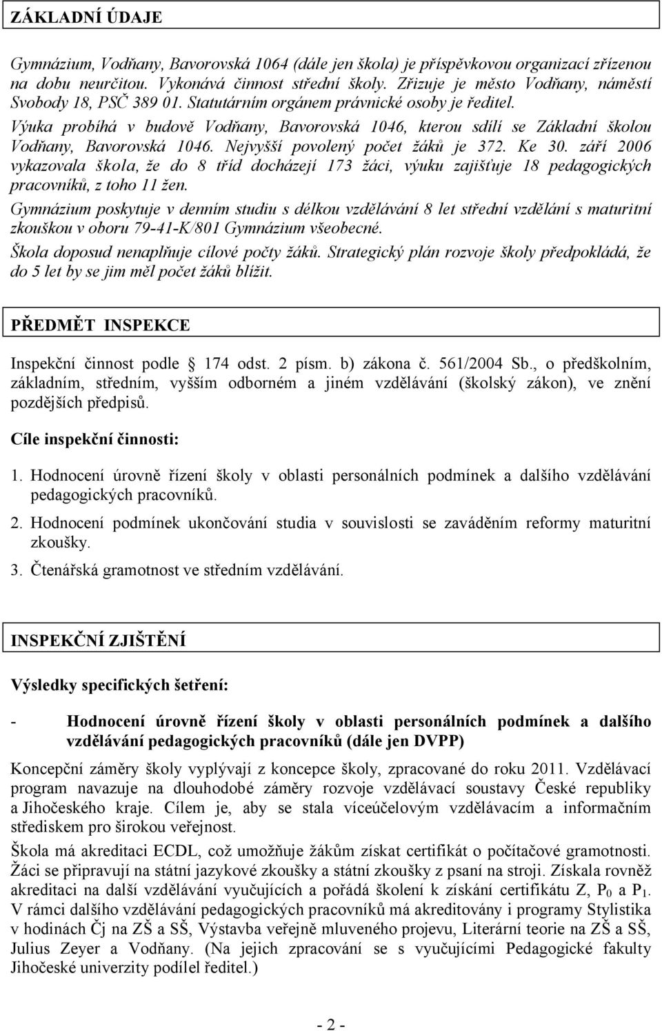 Výuka probíhá v budově Vodňany, Bavorovská 1046, kterou sdílí se Základní školou Vodňany, Bavorovská 1046. Nejvyšší povolený počet žáků je 372. Ke 30.