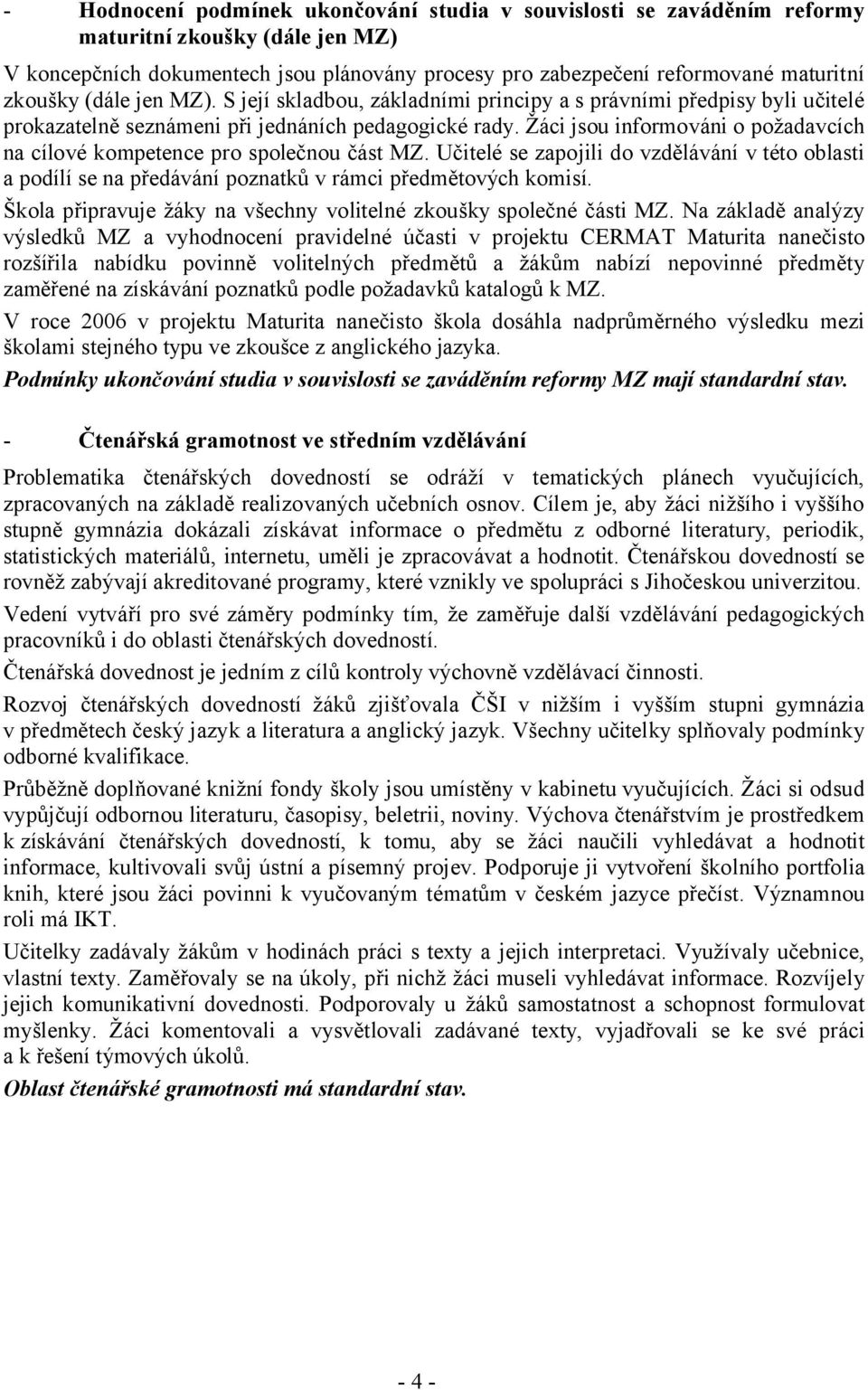 Žáci jsou informováni o požadavcích na cílové kompetence pro společnou část MZ. Učitelé se zapojili do vzdělávání v této oblasti a podílí se na předávání poznatků v rámci předmětových komisí.