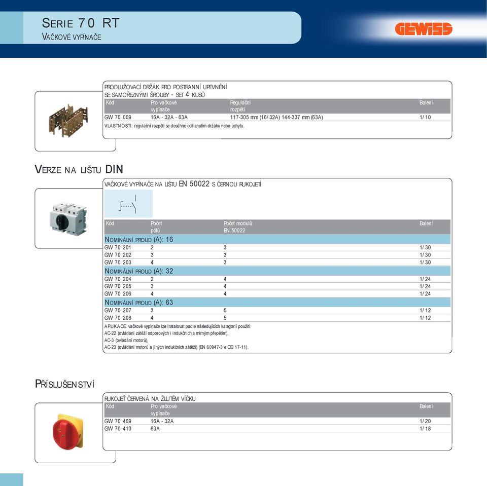 VERZE NA LIŠTU DIN VAČKOVÉ VYPÍNAČE NA LIŠTU EN 50022 S ČERNOU RUKOJETÍ Kód Počet Počet modulů Balení pólů EN 50022 NOMINÁLNÍ PROUD (A): 16 GW 70 201 2 3 1/ 30 GW 70 202 3 3 1/ 30 GW 70 203 4 3 1/ 30