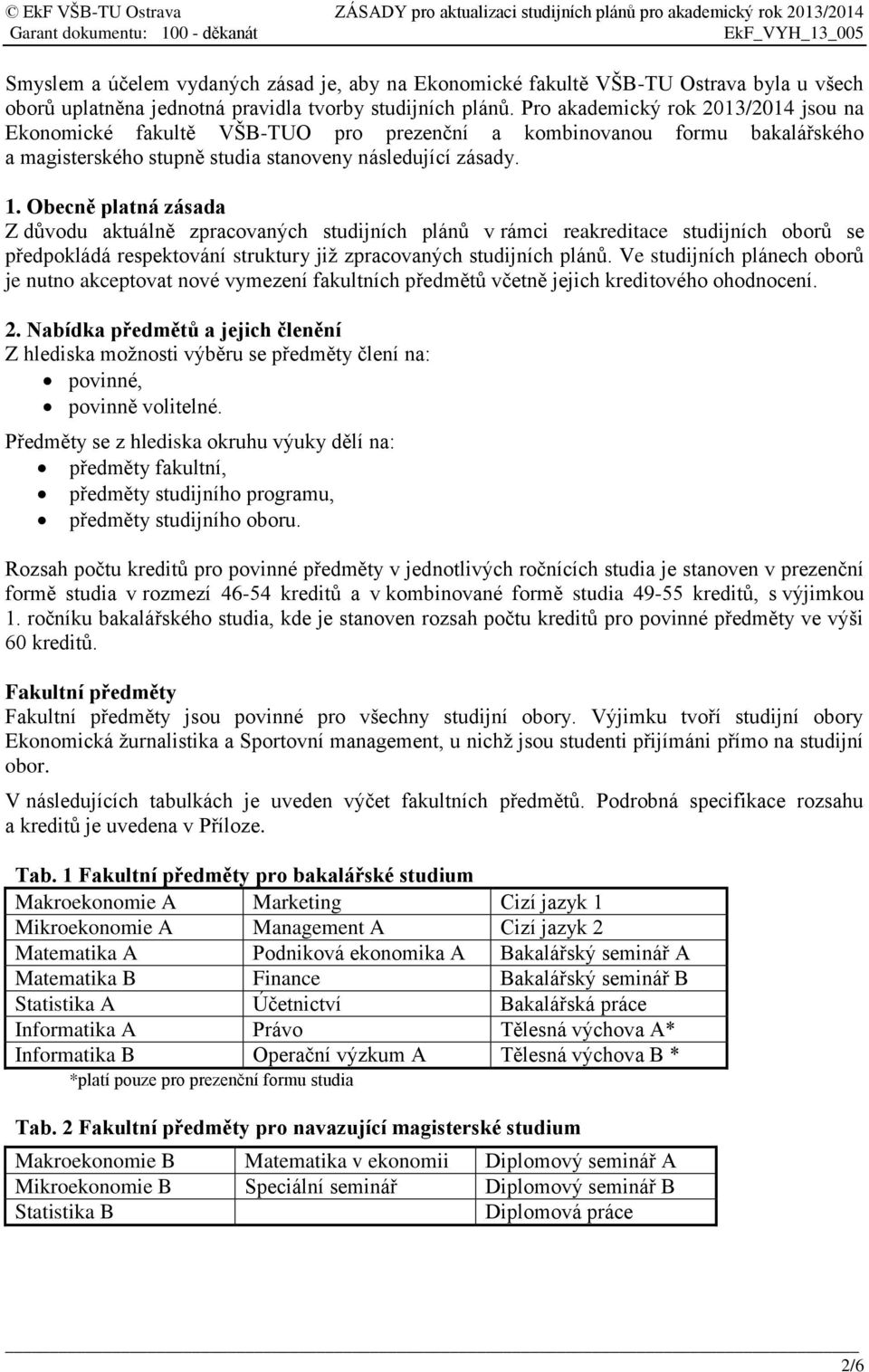 Obecně platná zásada Z důvodu aktuálně zpracovaných studijních plánů v rámci reakreditace studijních oborů se předpokládá respektování struktury již zpracovaných studijních plánů.