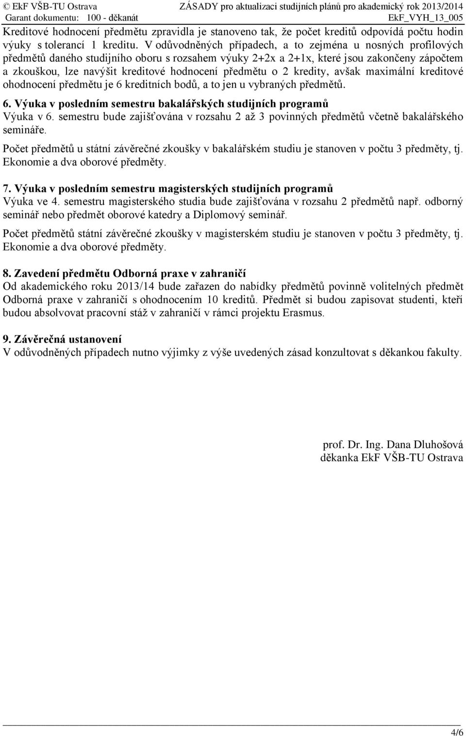 předmětu o 2 kredity, avšak maximální kreditové ohodnocení předmětu je 6 kreditních bodů, a to jen u vybraných předmětů. 6. Výuka v posledním semestru bakalářských studijních programů Výuka v 6.