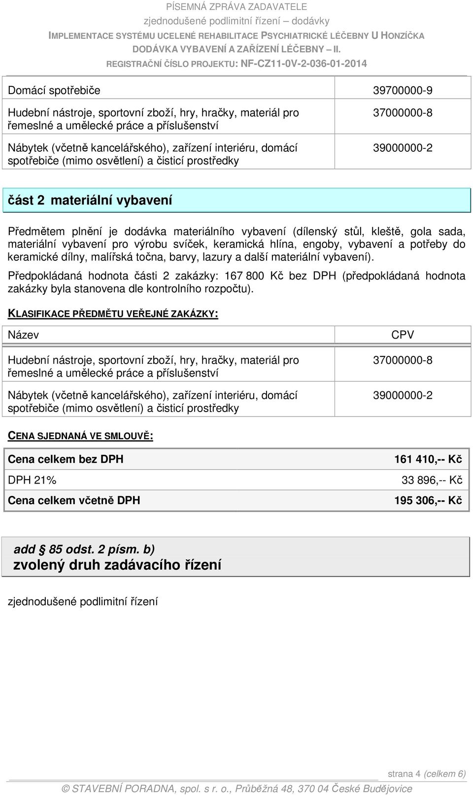 vybavení pro výrobu svíček, keramická hlína, engoby, vybavení a potřeby do keramické dílny, malířská točna, barvy, lazury a další materiální vybavení).