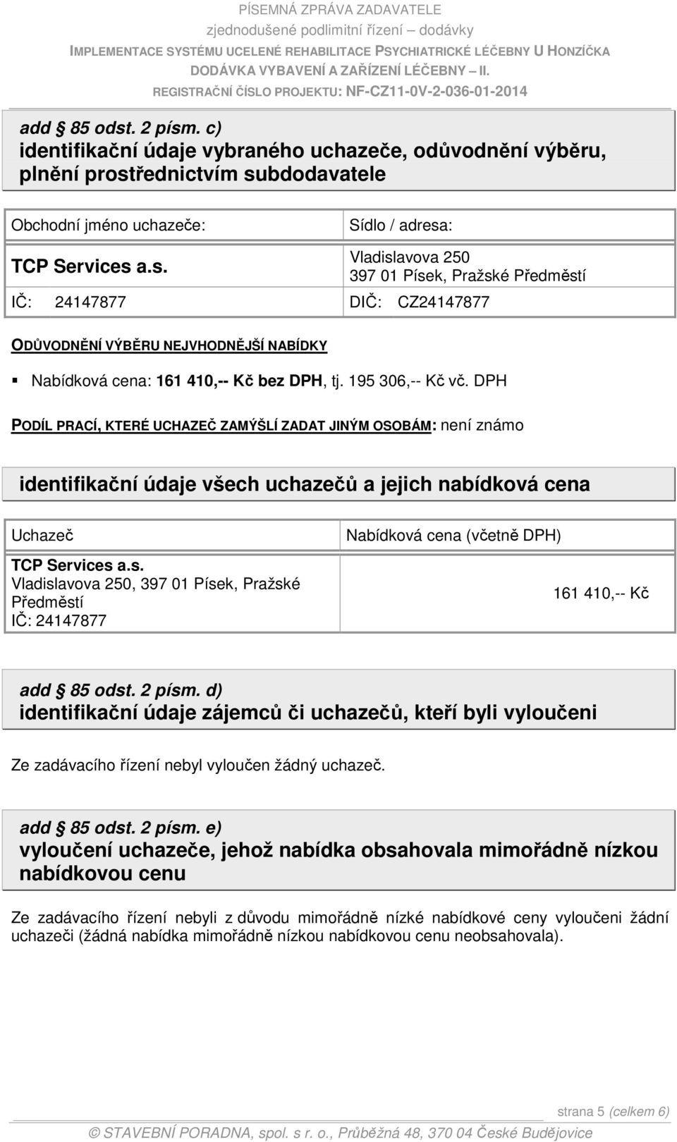 a.s. Vladislavova 250, 397 01 Písek, Pražské Předměstí IČ: 24147877 Nabídková cena (včetně DPH) 161 410,-- Kč add 85 odst. 2 písm.