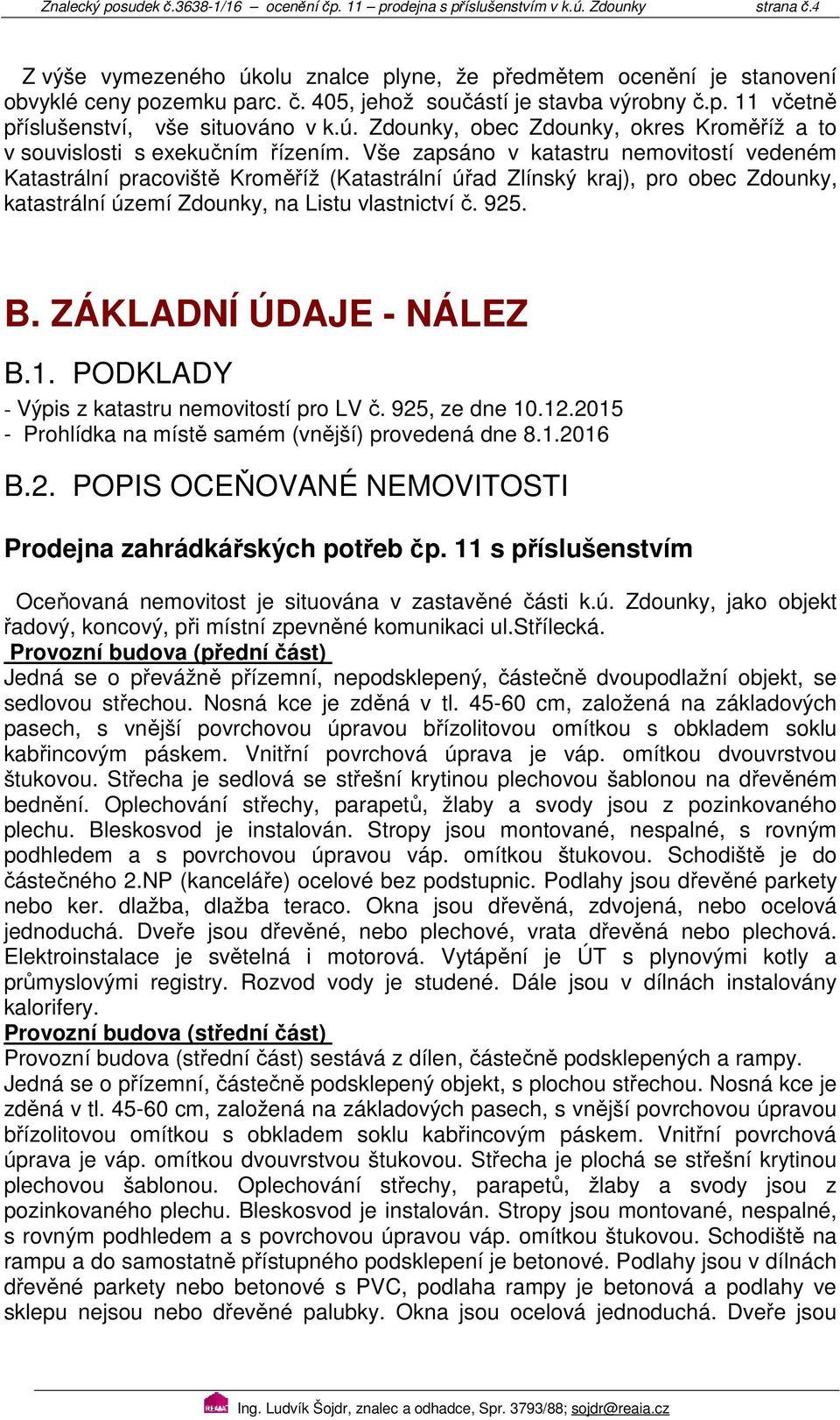 Vše zapsáno v katastru nemovitostí vedeném Katastrální pracoviště Kroměříž (Katastrální úřad Zlínský kraj), pro obec Zdounky, katastrální území Zdounky, na Listu vlastnictví č. 925. B.