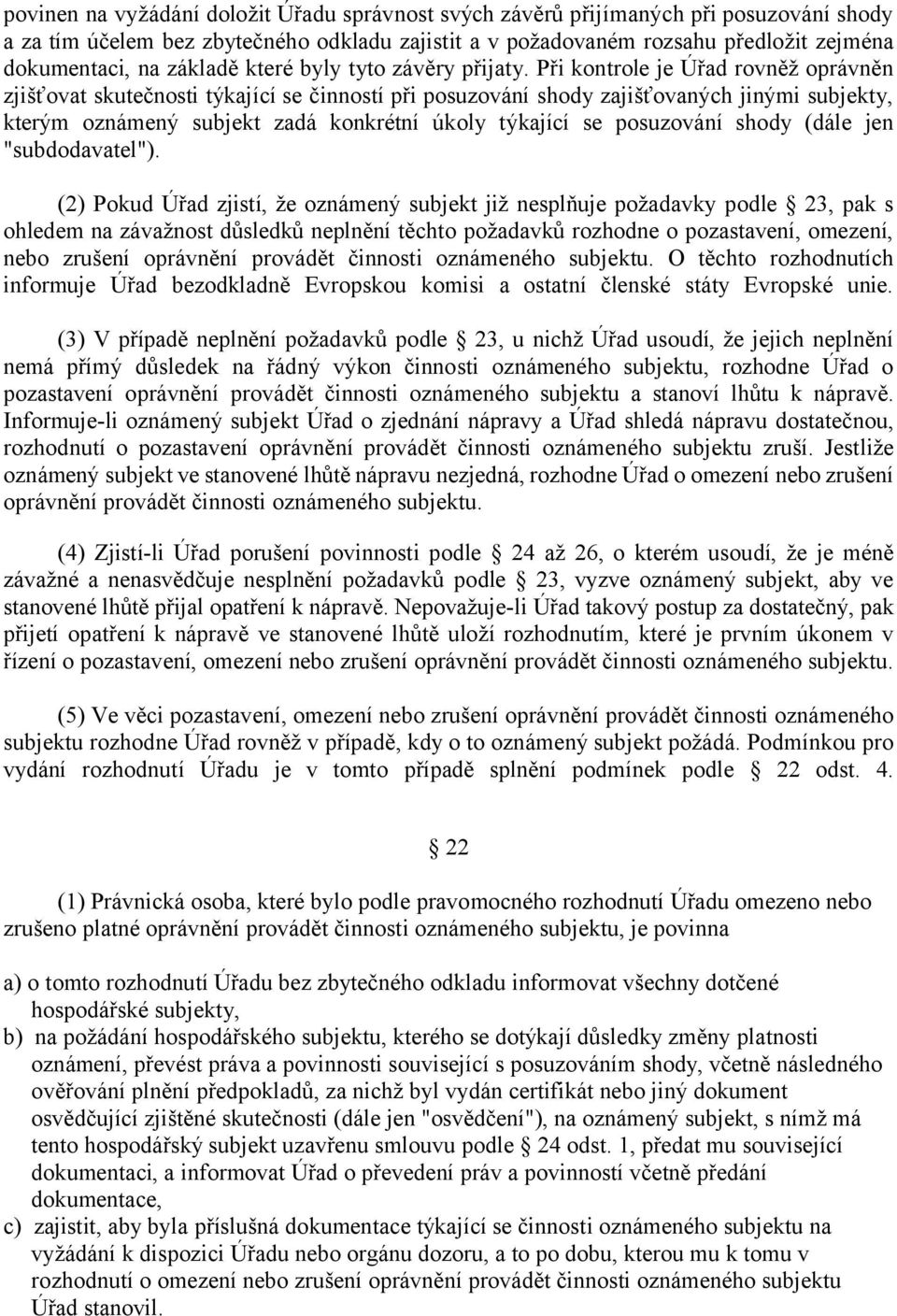 Při kontrole je Úřad rovněž oprávněn zjišťovat skutečnosti týkající se činností při posuzování shody zajišťovaných jinými subjekty, kterým oznámený subjekt zadá konkrétní úkoly týkající se posuzování