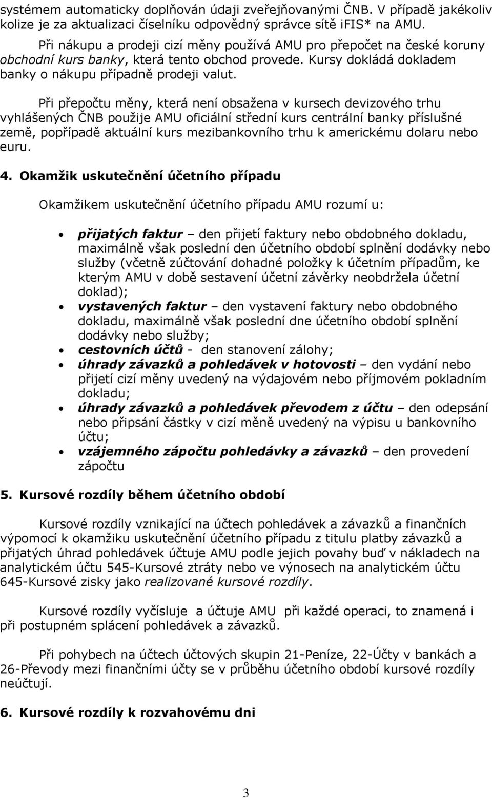 Při přepočtu měny, která není obsažena v kursech devizového trhu vyhlášených ČNB použije AMU oficiální střední kurs centrální banky příslušné země, popřípadě aktuální kurs mezibankovního trhu k