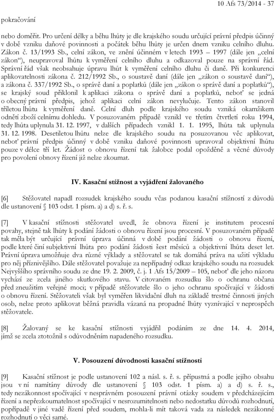 , celní zákon, ve znění účinném v letech 1993 1997 (dále jen celní zákon ), neupravoval lhůtu k vyměření celního dluhu a odkazoval pouze na správní řád.