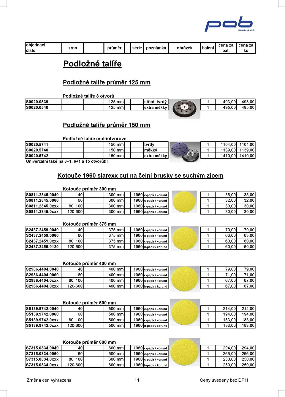 5742 150 mm extra měkký 1 1410,00 1410,00 Univerzální také na 8+1, 6+1 a 15 otvorů!!! Kotouče 1960 siarexx cut na čelní brusky se suchým zipem Kotouče průměr 300 mm S0811.2845.