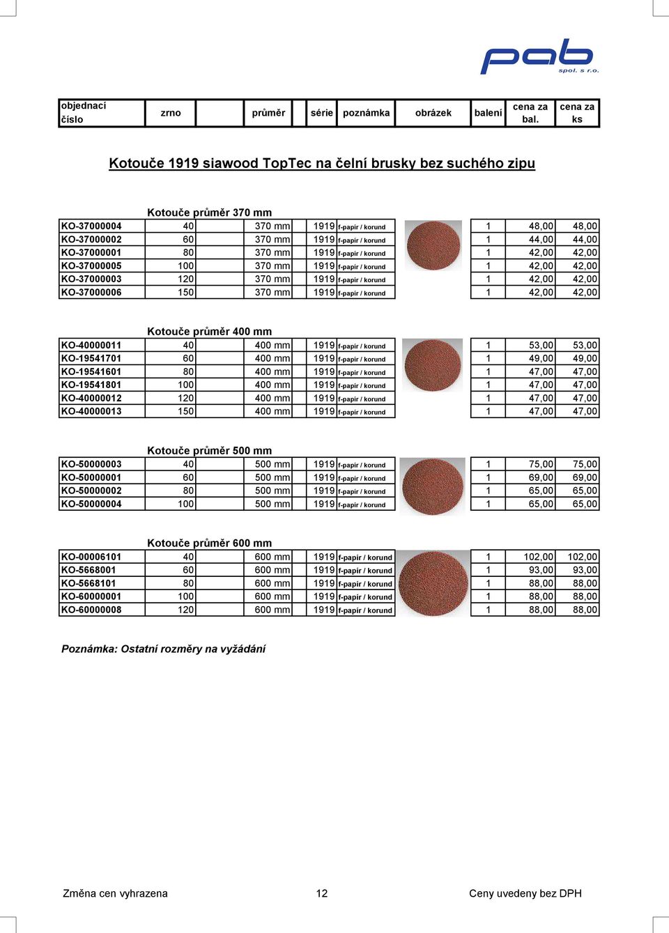 370 mm f-papír / korund 1 42,00 42,00 Kotouče průměr 400 mm KO-40000011 40 400 mm f-papír / korund 1 53,00 53,00 KO-19541701 60 400 mm f-papír / korund 1 49,00 49,00 KO-19541601 80 400 mm f-papír /