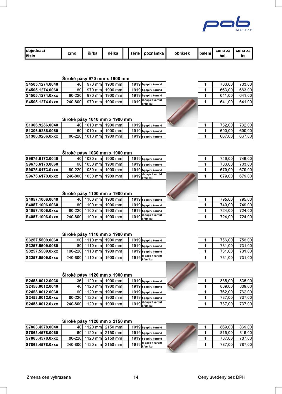0040 40 1010 mm 1900 mm f-papír / korund 1 732,00 732,00 S1306.9286.0060 60 1010 mm 1900 mm f-papír / korund 1 690,00 690,00 S1306.9286.0xxx 80-220 1010 mm 1900 mm f-papír / korund 1 667,00 667,00 Široké pásy 1030 mm x 1900 mm S9675.
