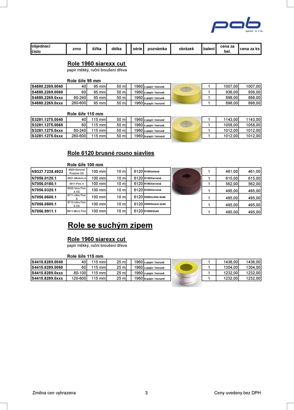 0040 40 115 mm 50 m 1960 c-papír / korund 1 1143,00 1143,00 S3281.1275.0060 60 115 mm 50 m 1960 c-papír / korund 1 1058,00 1058,00 S3281.1275.0xxx 80-240 115 mm 50 m 1960 c-papír / korund 1 1012,00 1012,00 S3281.