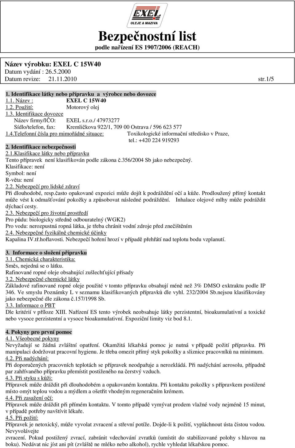 356/2004 Sb jako nebezpečný. Klasifikace: není Symbol: není R-věta: není 2.2. Nebezpečí pro lidské zdraví Při dlouhodobé, resp.často opakované expozici může dojít k podráždění očí a kůže.