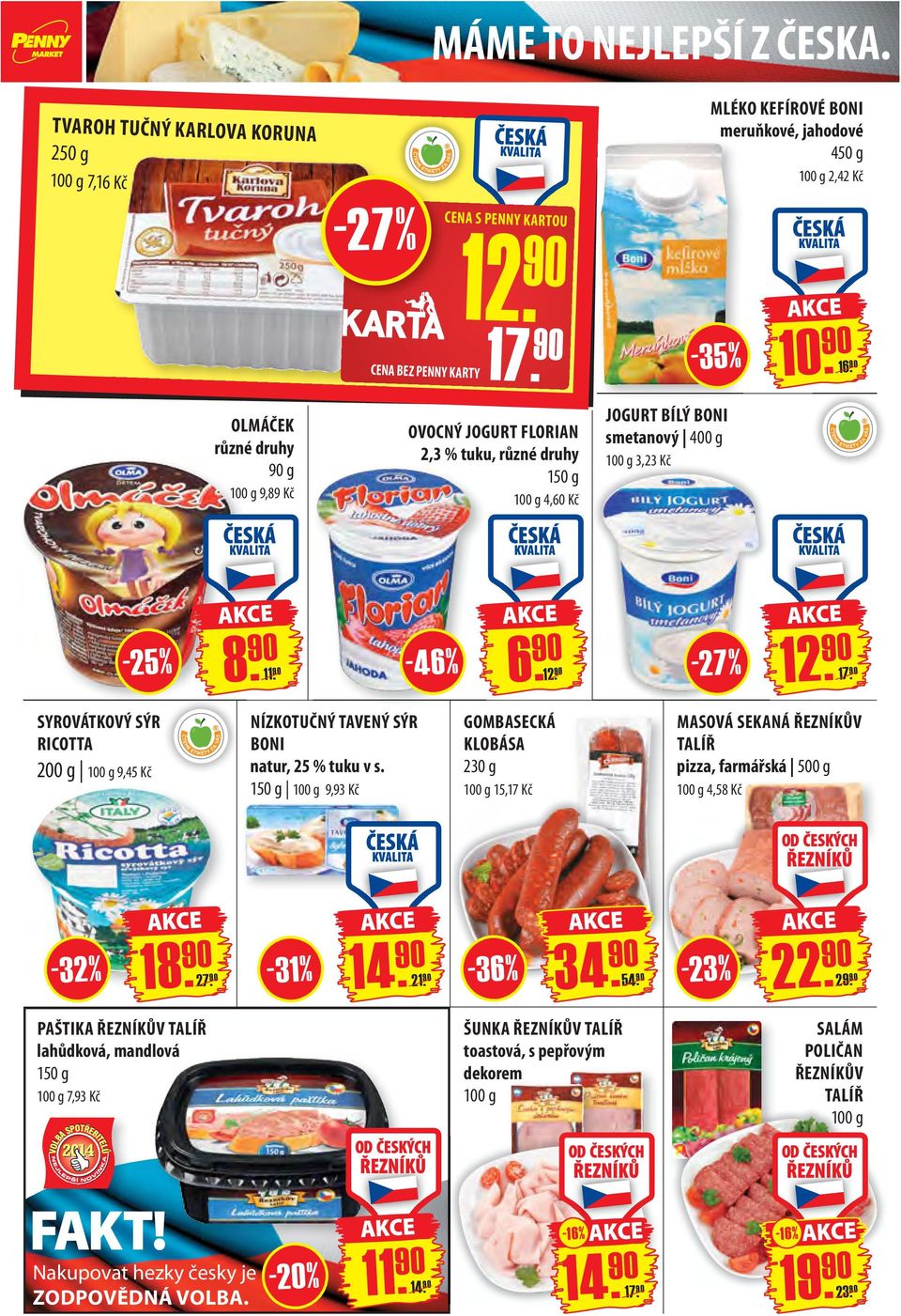 FLORIAN 2,3 % tuku, 150 g 4,60 Kč JOGURT BÍLÝ BONI smetanový 400 g 3,23 Kč - 25 % SYROVÁTKOVÝ SÝR RICOTTA 200 g 9,45 Kč 11. 90 NÍZKOTUČNÝ TAVENÝ SÝR BONI natur, 25 % tuku v s.