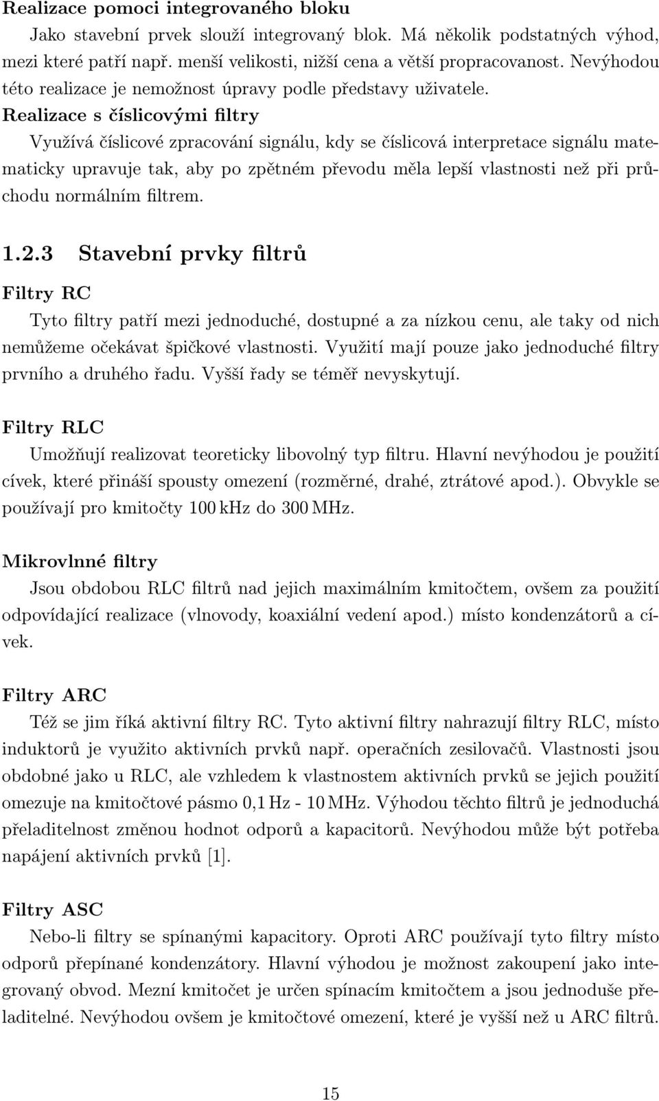 Realizace s číslicovými filtry Využívá číslicové zpracování signálu, kdy se číslicová interpretace signálu matematicky upravuje tak, aby po zpětném převodu měla lepší vlastnosti než při průchodu